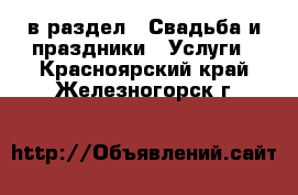  в раздел : Свадьба и праздники » Услуги . Красноярский край,Железногорск г.